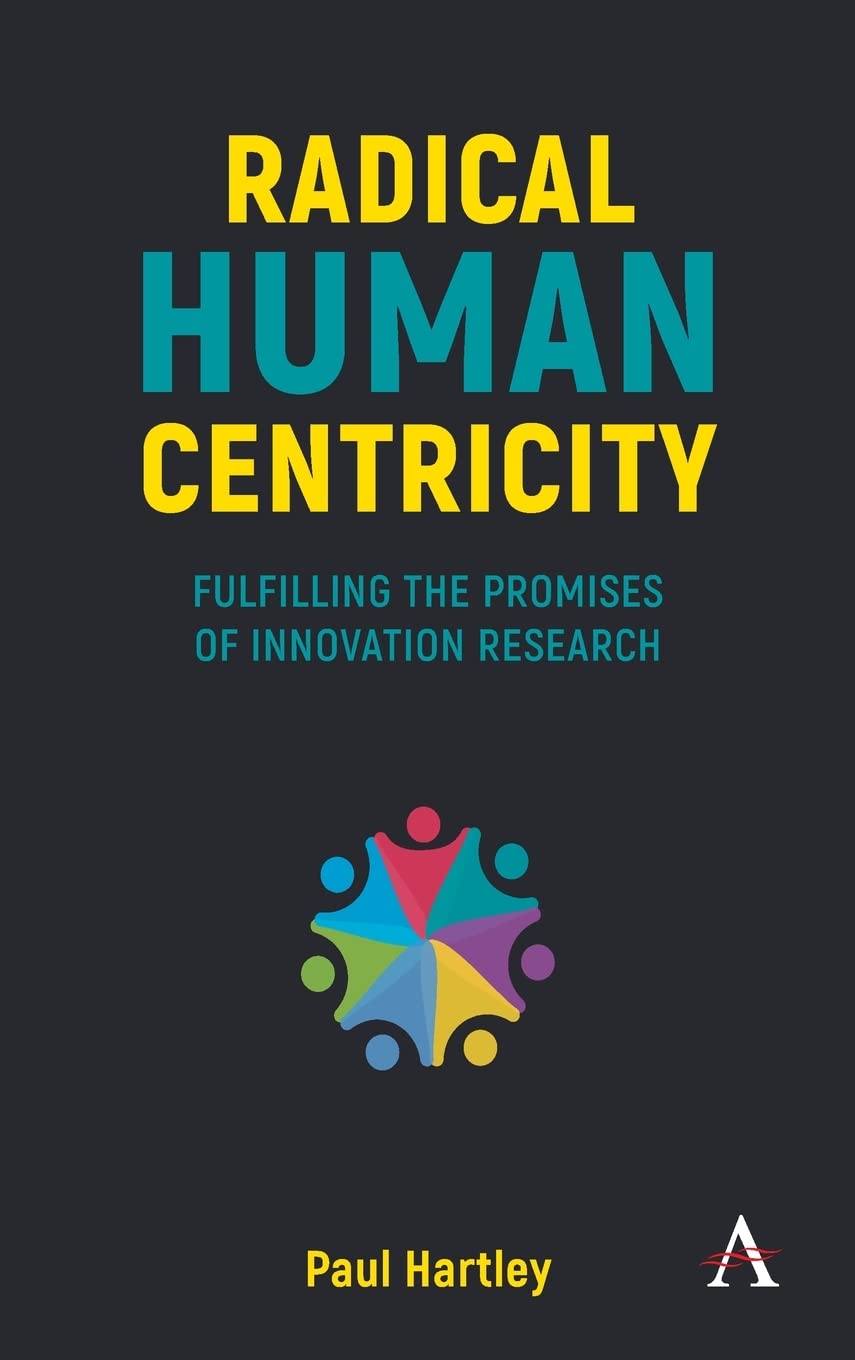 Radical Human Centricity Fulfilling The Promises Of Innovation Research Paul Hartley