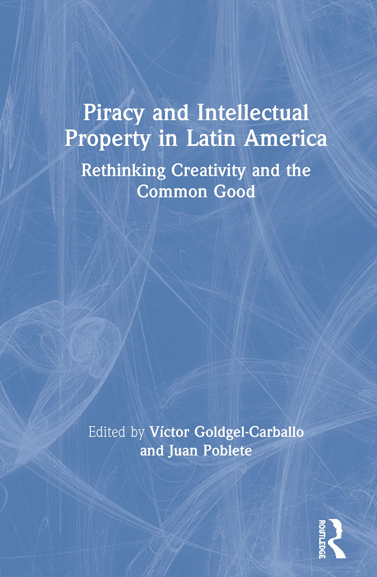 Piracy And Intellectual Property In Latin America Rethinking Creativity And The Common Good 1st Edition Vctor Goldgelcarballo