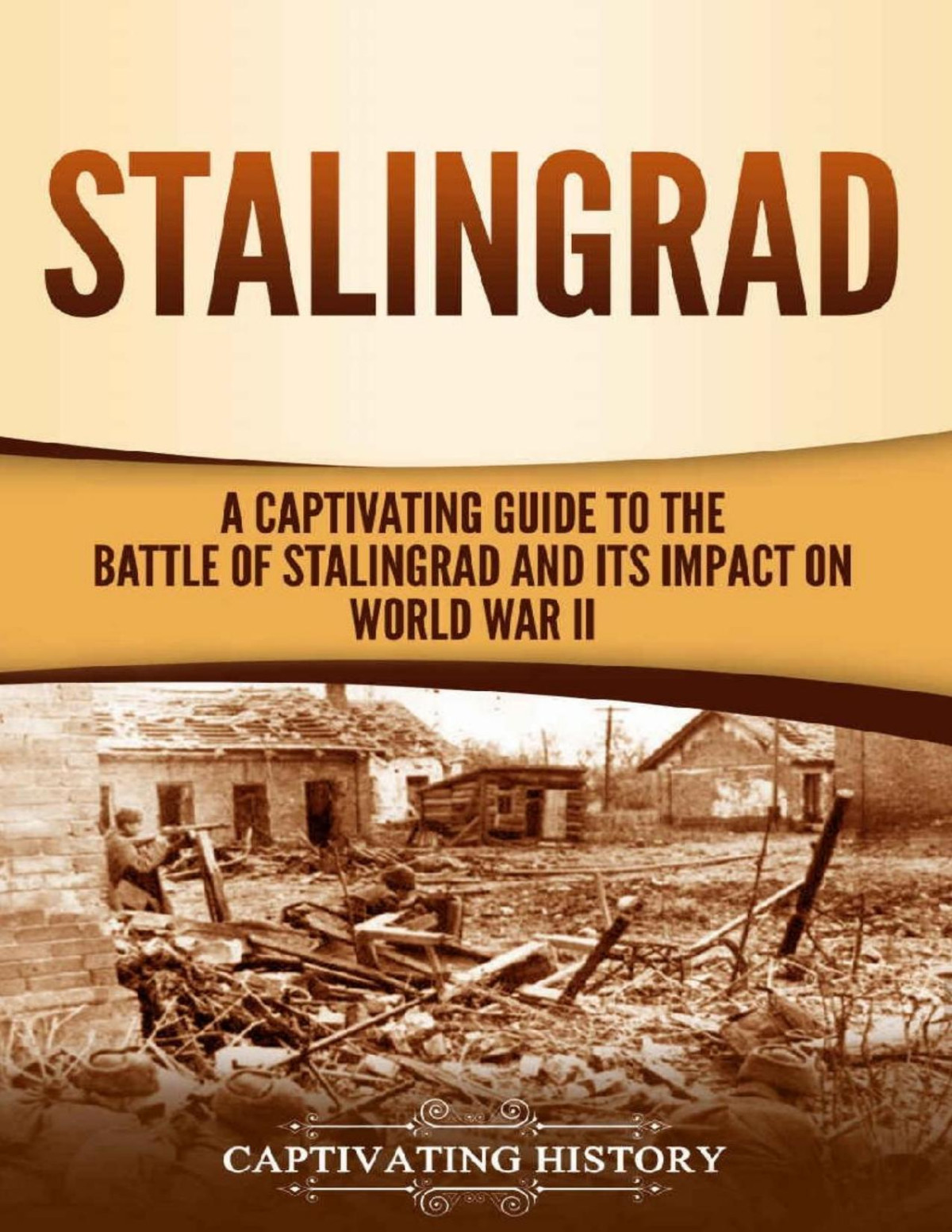 Stalingrad A Captivating Guide To The Battle Of Stalingrad And Its Impact On World War Ii Matt Clayton