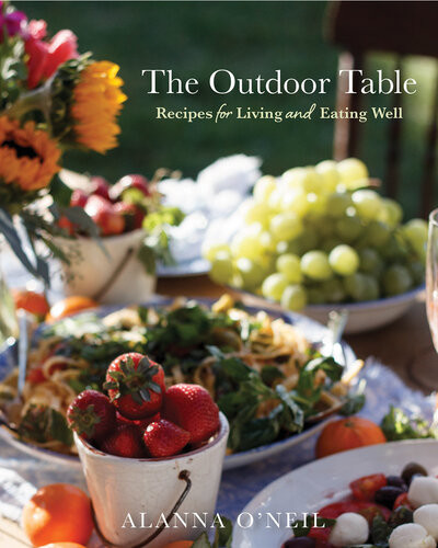 The Outdoor Table Recipes For Living And Eating Well Alanna Oneil