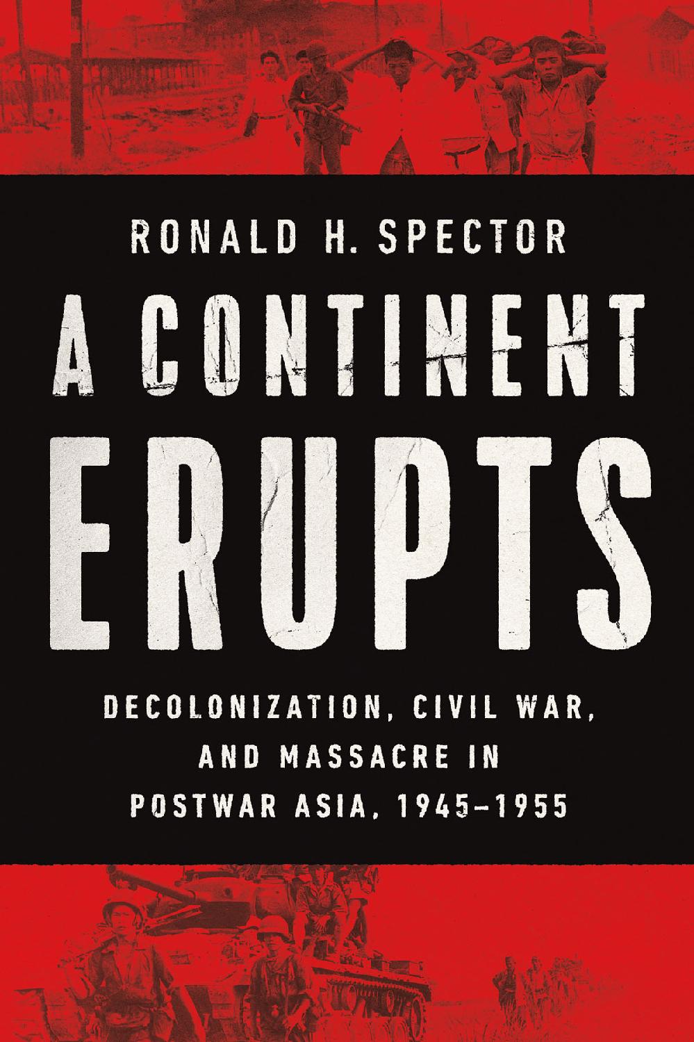 A Continent Erupts Decolonization Civil War And Massacre In Postwar Asia 19451955 Ronald H Spector