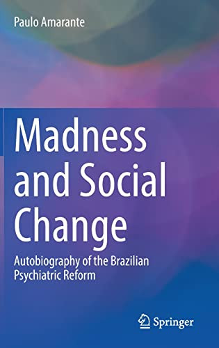 Madness And Social Change Autobiography Of The Brazilian Psychiatric Reform Paulo Amarante