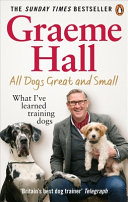 All Dogs Great And Small What Ive Learned Training Dogs Graeme Hall