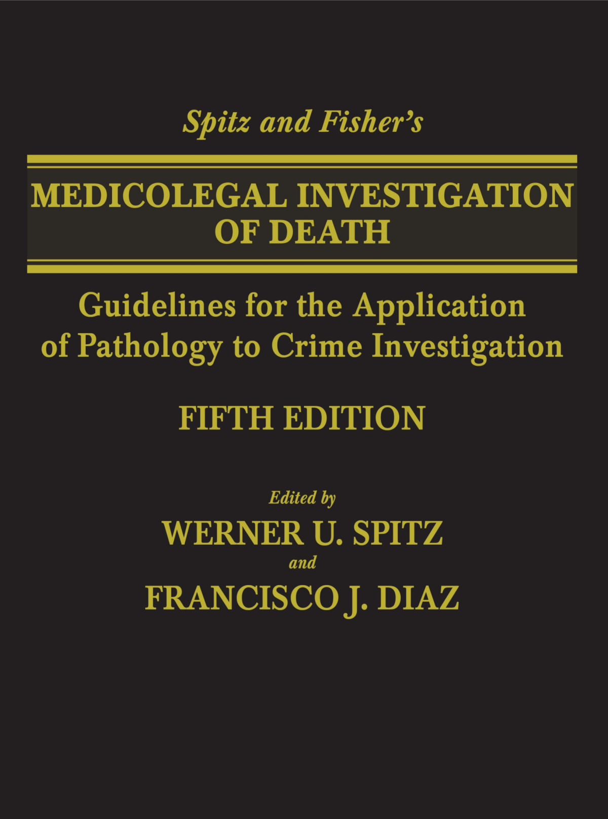 Spitz And Fishers Medicolegal Investigation Of Death Guidelines For The Application Of Pathology To Crime Investigation 5th Edition Werner U Spitz