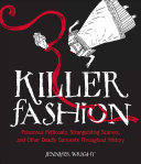 Killer Fashion Poisonous Petticoats Strangulating Scarves And Other Deadly Garments Throughout History Jennifer Wright