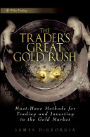 The Traders Great Gold Rush Musthave Methods For Trading And Investing In The Gold Market 1st Edition James Digeorgia