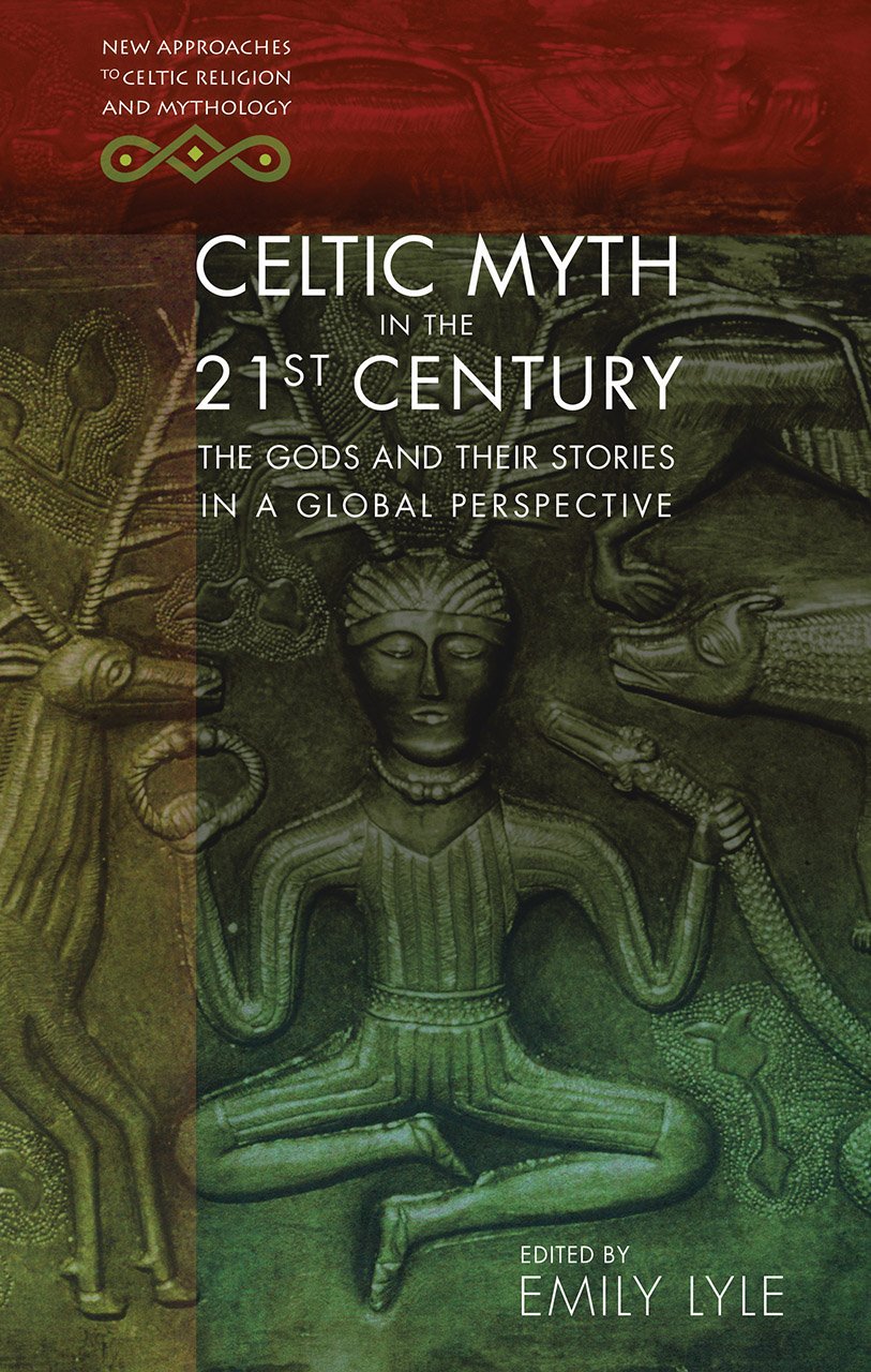 Celtic Myth In The 21st Century The Gods And Their Stories In A Global Perspective 1st Edition Emily Lyle