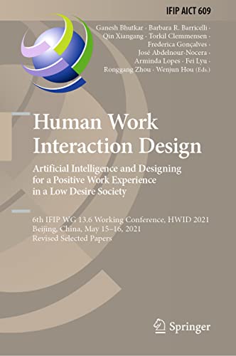 Human Work Interaction Design Artificial Intelligence And Designing For A Positive Work Experience In A Low Desire Society 6th Ifip Wg 136 Working Conference Hwid 2021 Beijing China May 1516 2021 Revised Selected Papers Ganesh Bhutkar