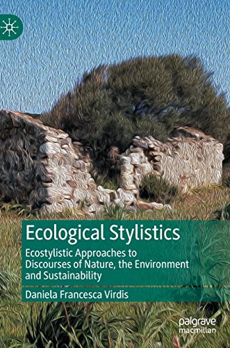 Ecological Stylistics Ecostylistic Approaches To Discourses Of Nature The Environment And Sustainability Daniela Francesca Virdis