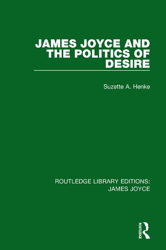 James Joyce And The Politics Of Desire Reprint Suzette A Henke
