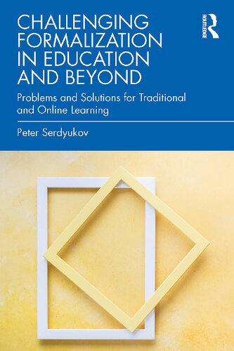 Challenging Formalization In Education And Beyond Problems And Solutions For Traditional And Online Learning Peter Serdyukov