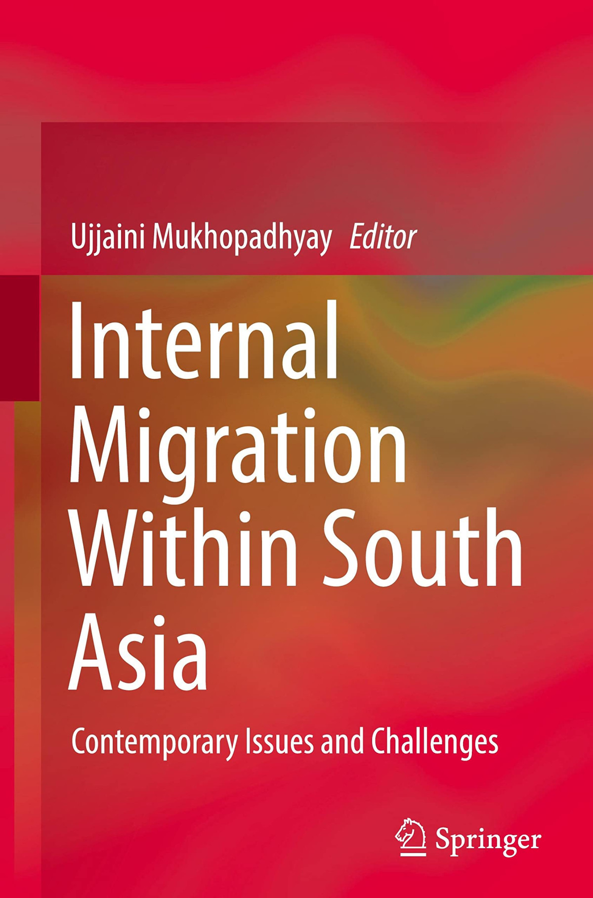 Internal Migration Within South Asia Contemporary Issues And Challenges 1st Edition Ujjaini Mukhopadhyay