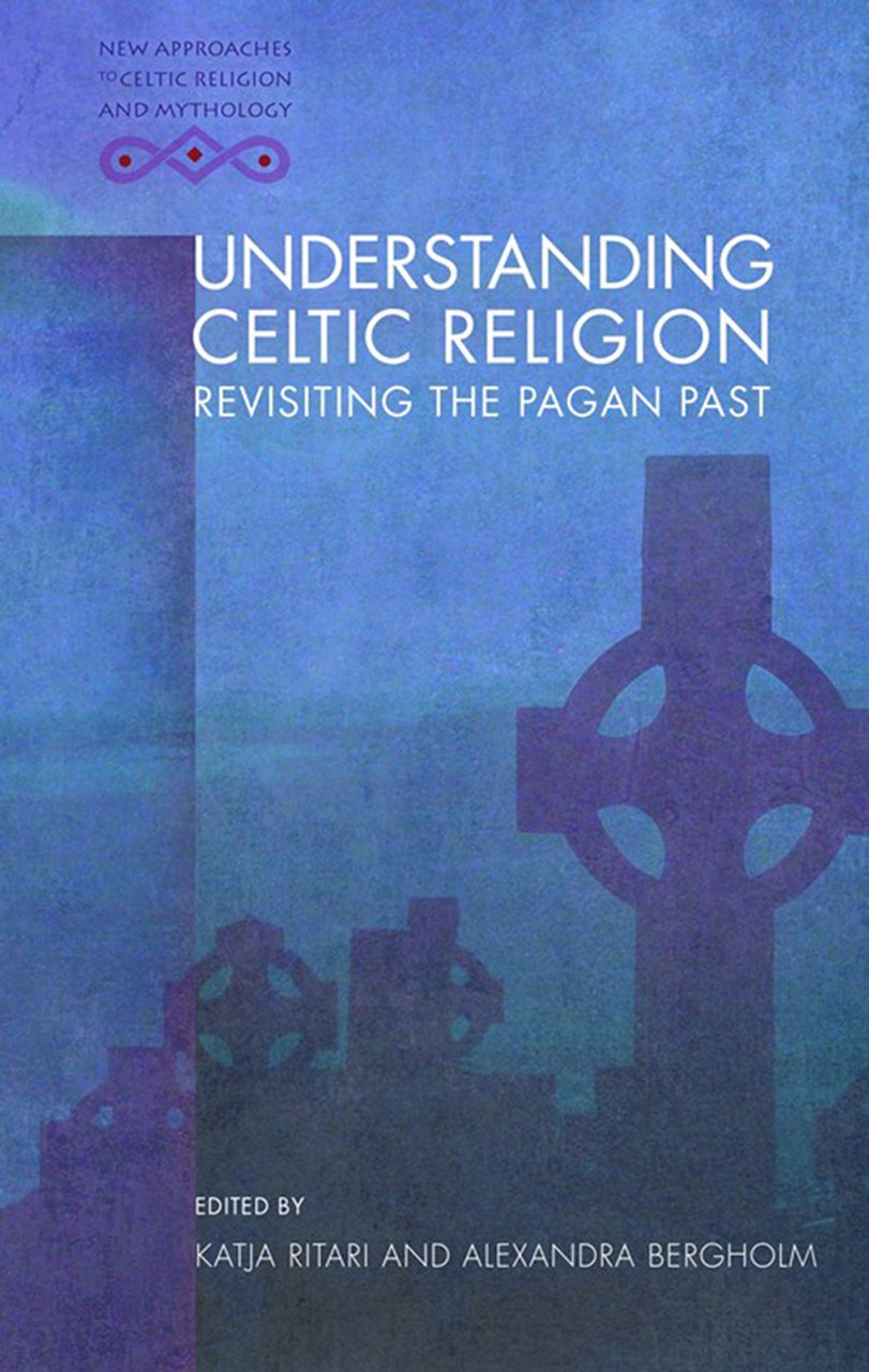 Understanding Celtic Religion Revisiting The Pagan Past Katja Ritari