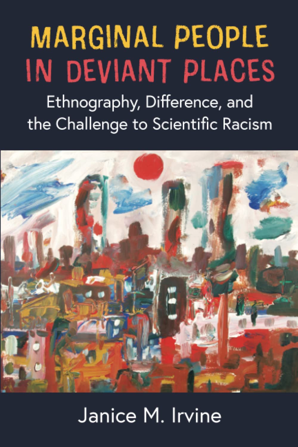 Marginal People In Deviant Places Ethnography Difference And The Challenge To Scientific Racism Janice M Irvine