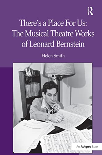 Theres A Place For Us The Musical Theatre Works Of Leonard Bernstein Helen Smith