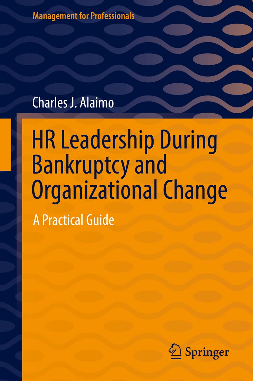 Hr Leadership During Bankruptcy And Organizational Change A Practical Guide 1st Edition Charles J Alaimo