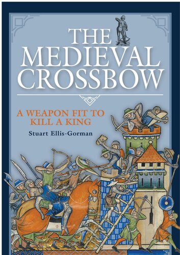 The Medieval Crossbow A Weapon Fit To Kill A King Stuart Ellisgorman