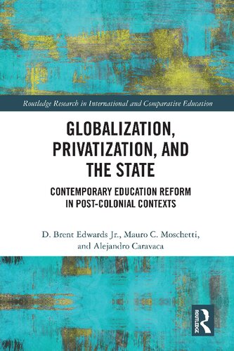 Globalization Privatization And The State Contemporary Education Reform In Postcolonial Contexts D Brent Edwards Jr