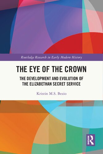 The Eye Of The Crown The Development And Evolution Of The Elizabethan Secret Service Kristin Ms Bezio