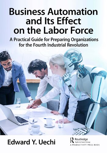 Business Automation And Its Effect On The Labor Force A Practical Guide For Preparing Organizations For The Fourth Industrial Revolution Edward Y Uechi