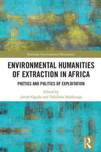 Environmental Humanities Of Extraction In Africa Poetics And Politics Of Exploitation James Ogude
