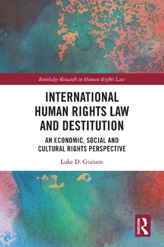 International Human Rights Law And Destitution An Economic Social And Cultural Rights Perspective Luke D Graham