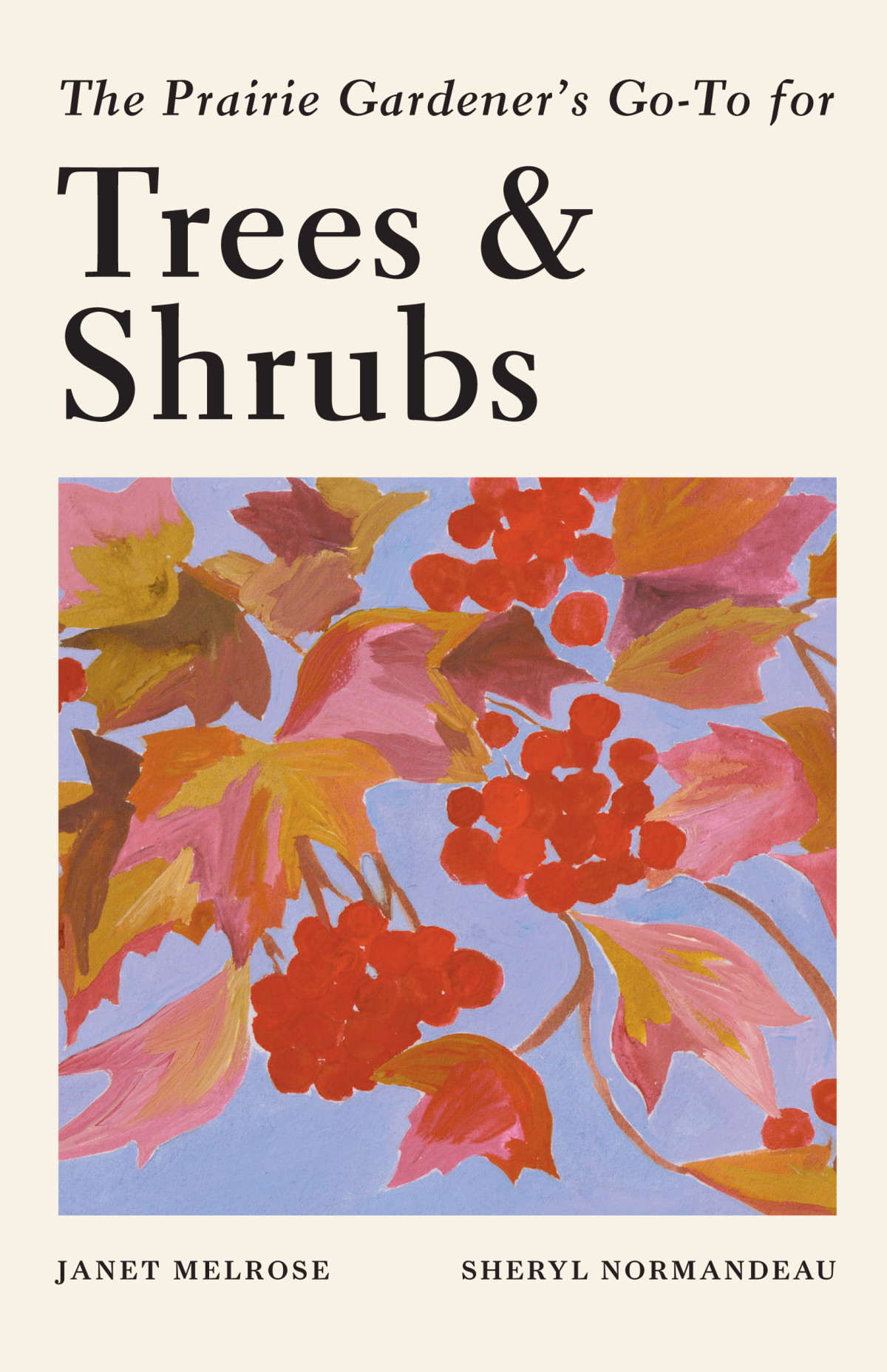The Prairie Gardeners Goto Guide For Trees And Shrubs Janet Melrose