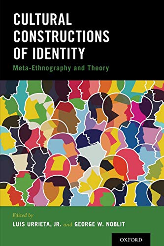 Cultural Constructions Of Identity Metaethnography And Theory Luis Urrieta Jr Editor