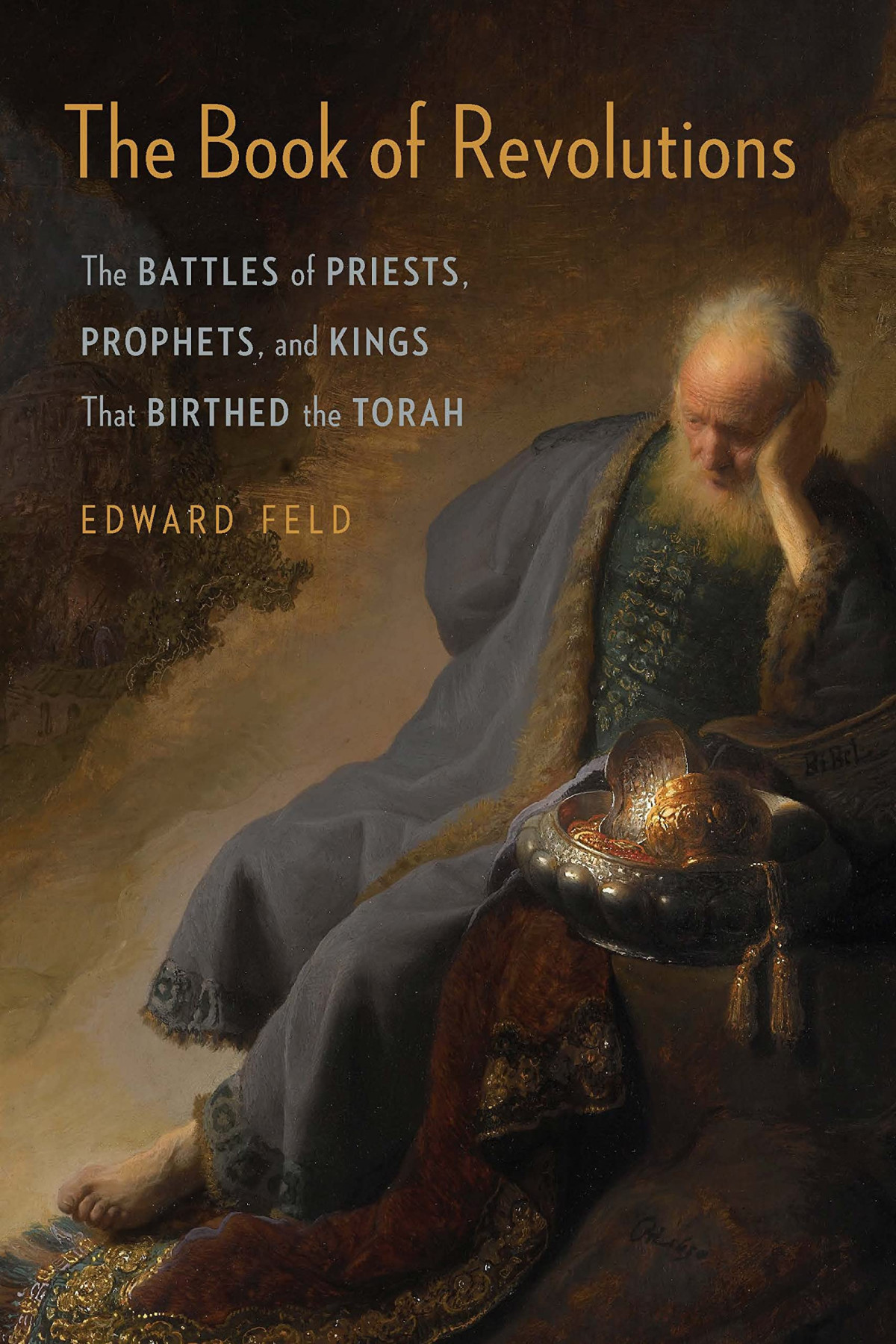 The Book Of Revolutions The Battles Of Priests Prophets And Kings That Birthed The Torah 1st Edition Edward Feld