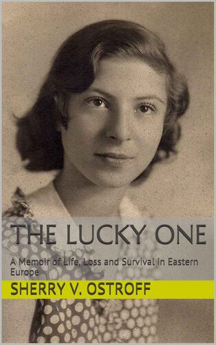 The Lucky One A Memoir Of Life Loss And Survival In Eastern Europe Sherry V Ostroff