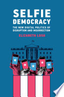 Selfie Democracy The New Digital Politics Of Disruption And Insurrection Elizabeth Losh