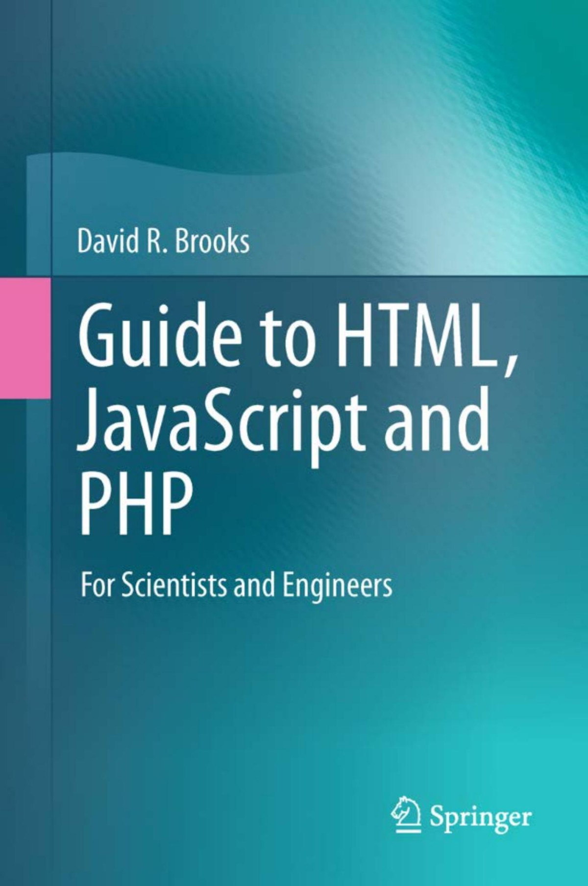 Guide To Html Javascript And Php For Scientists And Engineers David R Brooks