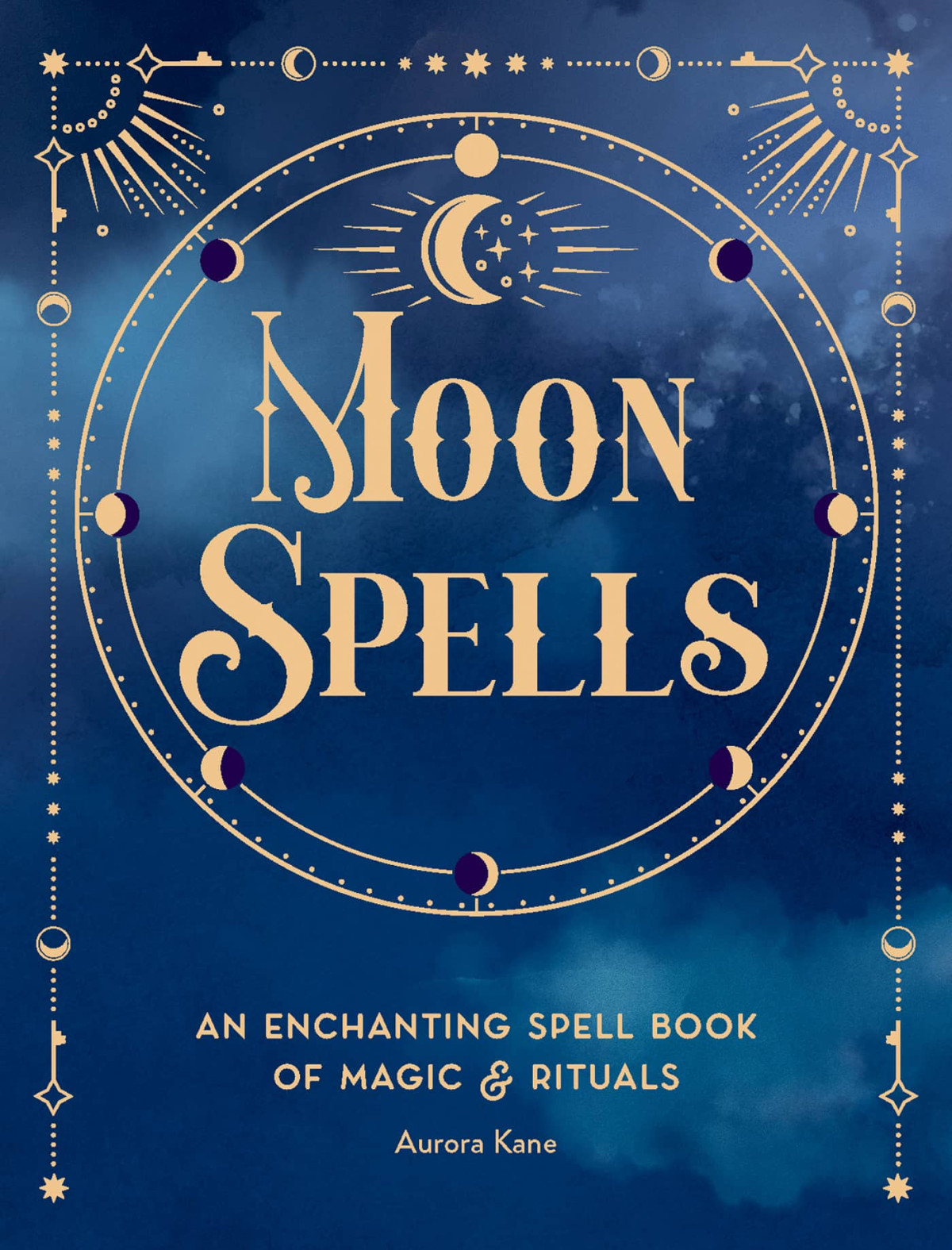 Moon Spells An Enchanting Spell Book Of Magic Rituals Aurora Kane