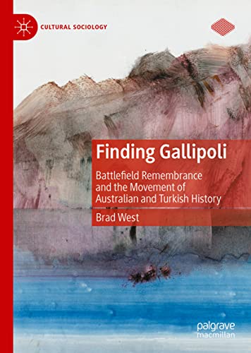 Finding Gallipoli Battlefield Remembrance And The Movement Of Australian And Turkish History 1st Edition Brad West