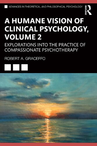 A Humane Vision Of Clinical Psychology Volume Ii Explorations Into The Practice Of Compassionate Psychotherapy Robert A Graceffo