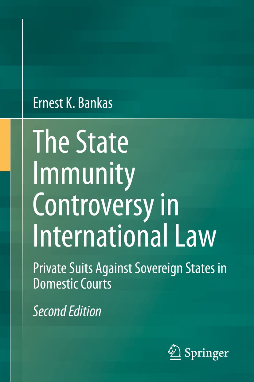 The State Immunity Controversy In International Law Private Suits Against Sovereign States In Domestic Courts 2nd Edition Ernest K Bankas
