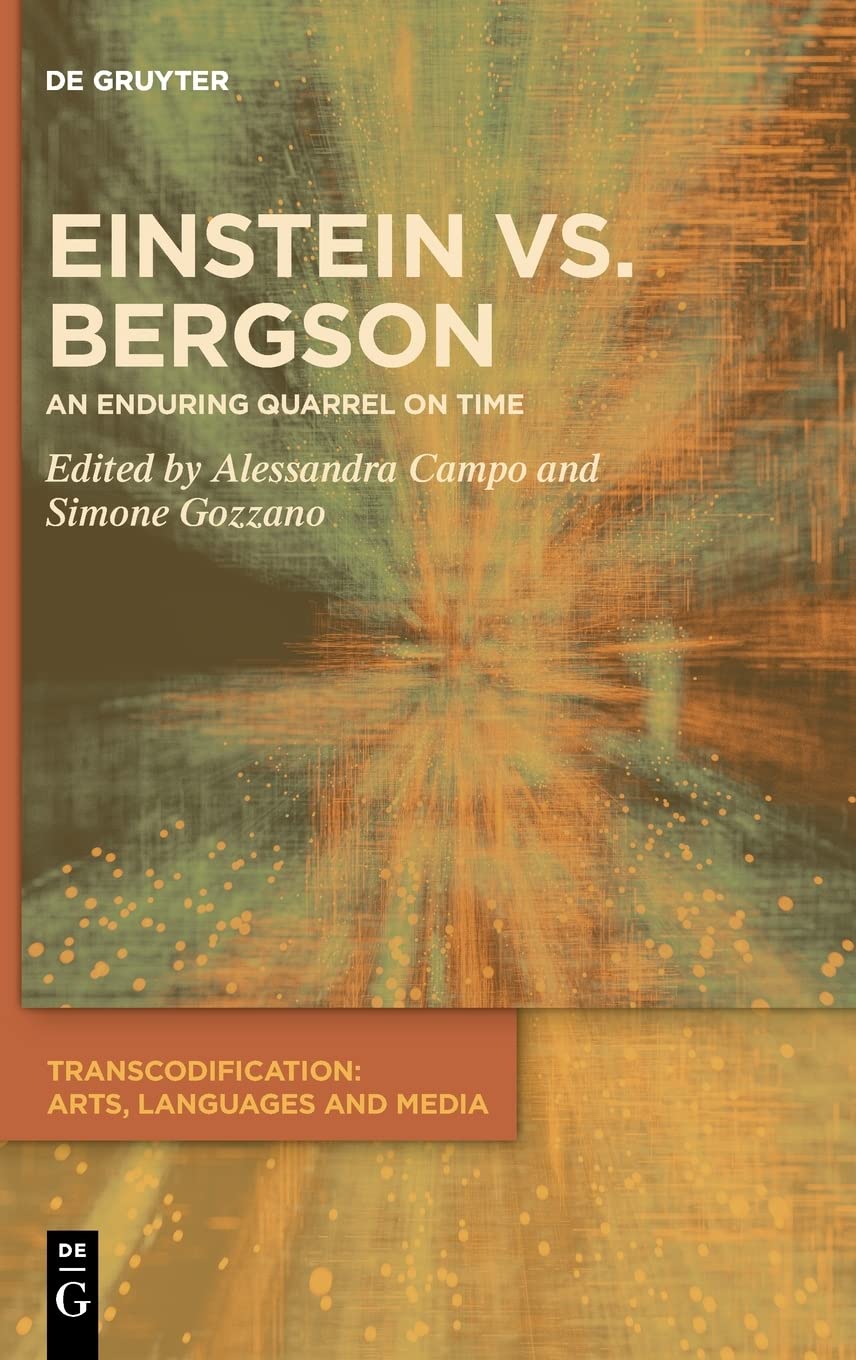 Einstein Vs Bergson An Enduring Quarrel On Time Alessandro Campo