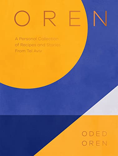 Oren A Personal Collection Of Recipes And Stories From Tel Aviv Oded Oren