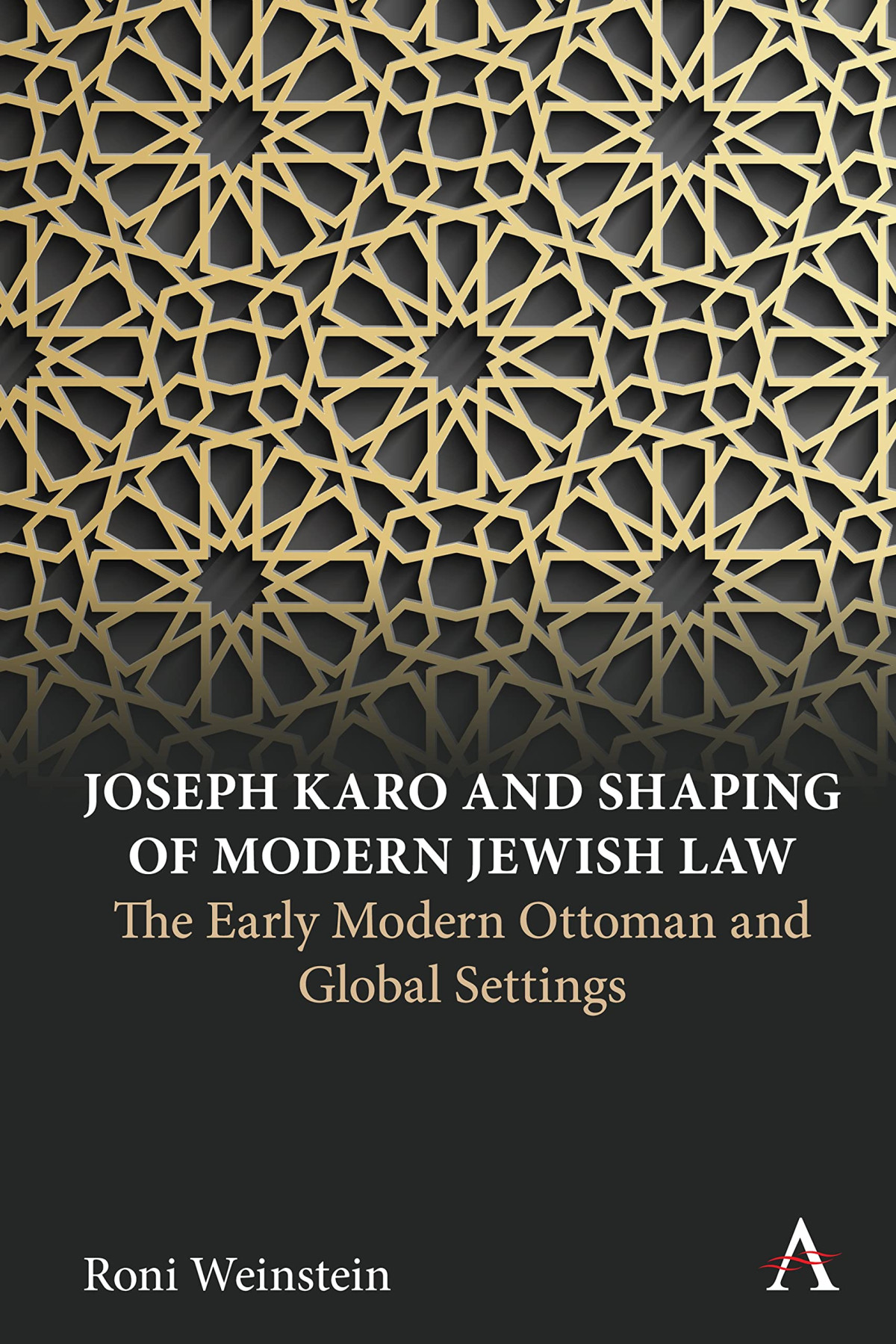 Joseph Karo And Shaping Of Modern Jewish Law The Early Modern Ottoman And Global Settings 1st Edition Roni Weinstein