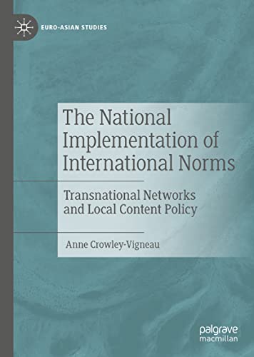 The National Implementation Of International Norms Transnational Networks And Local Content Policy Anne Crowleyvigneau