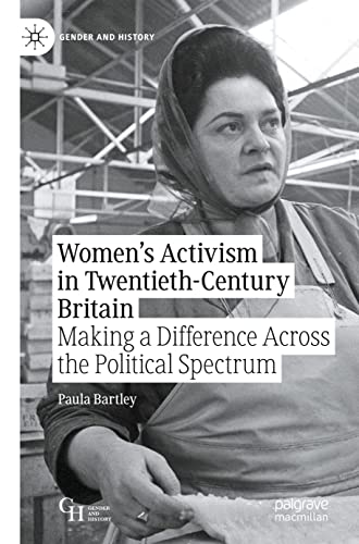 Womens Activism In Twentiethcentury Britain Making A Difference Across The Political Spectrum Paula Bartley