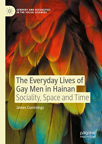 The Everyday Lives Of Gay Men In Hainan Sociality Space And Time Genders And Sexualities In The Social Sciences 1st Edition James Cummings