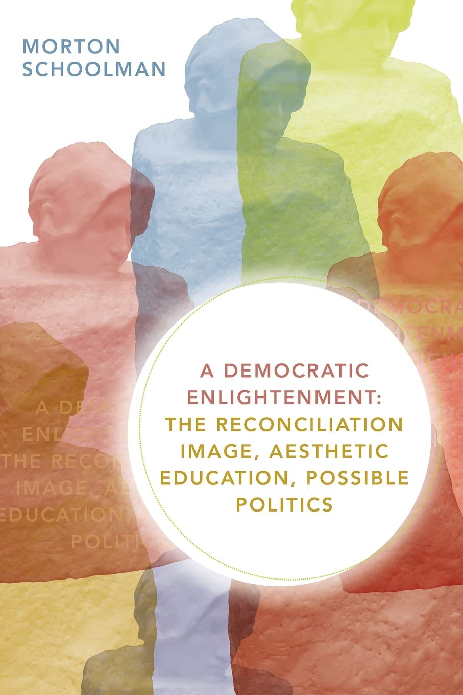 A Democratic Enlightenment The Reconciliation Image Aesthetic Education Possible Politics Morton Schoolman