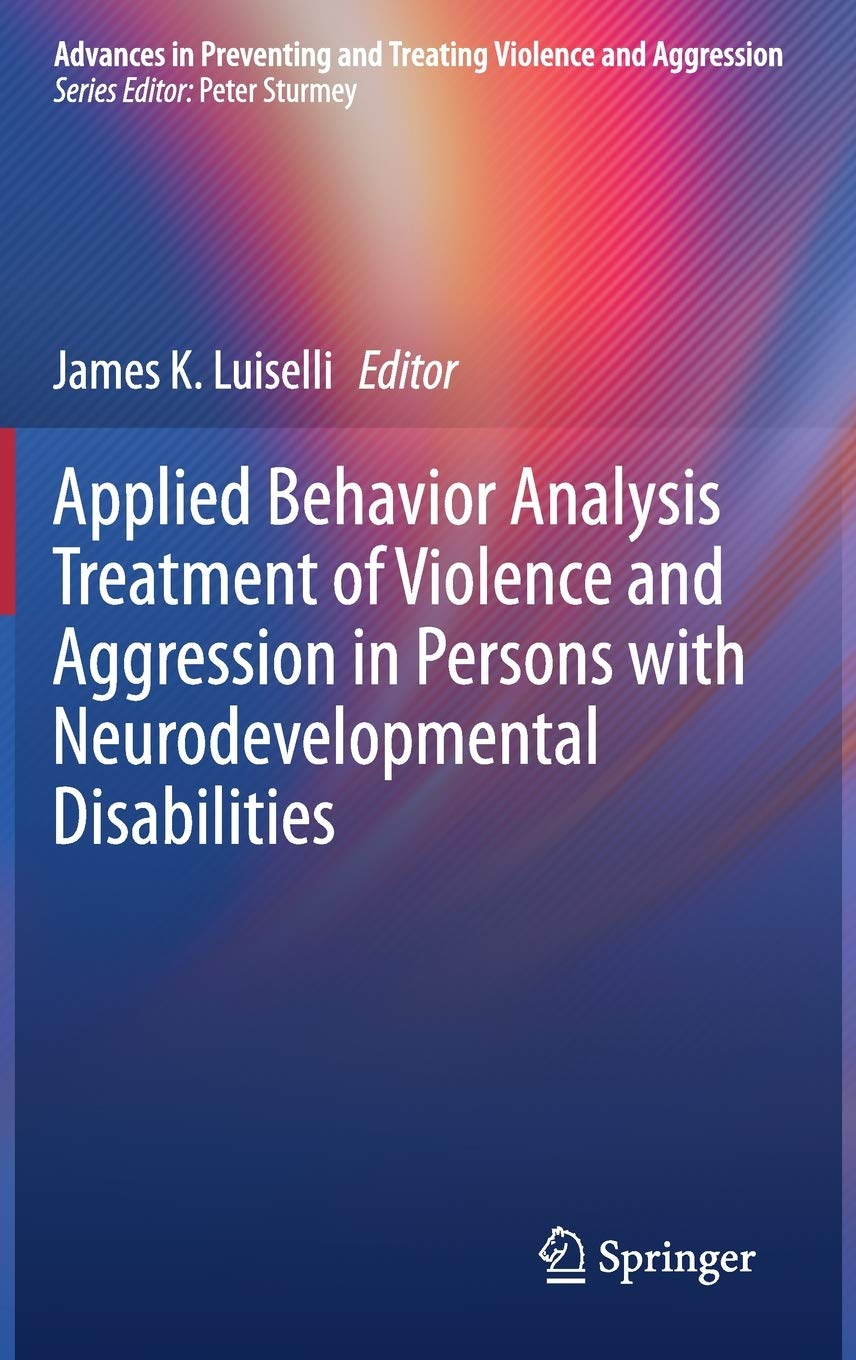 Applied Behavior Analysis Treatment Of Violence And Aggression In Persons With Neurodevelopmental Disabilities James K Luiselli