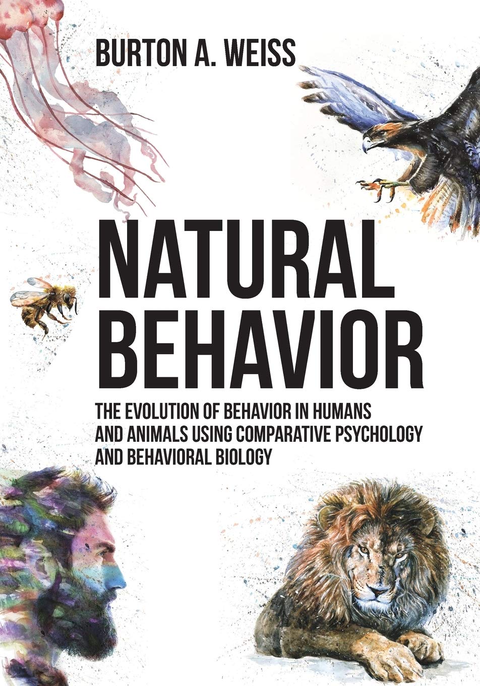Natural Behavior The Evolution Of Behavior In Humans And Animals Using Comparative Psychology And Behavioral Biology Burton A Weiss
