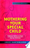 Mothering Your Special Child A Book For Mothers Or Carers Of Children Diagnosed With Asperger Syndrome Josie Santomauro