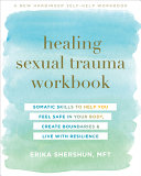 Healing Sexual Trauma Workbook Somatic Skills To Help You Feel Safe In Your Body Create Boundaries And Live With Resilience Erika Shershun