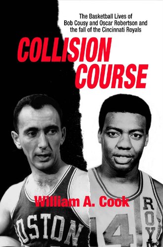 Collision Course The Basketball Lives Of Bob Cousy And Oscar Robertson And The Fall Of The Cincinnati Royals William A Cook