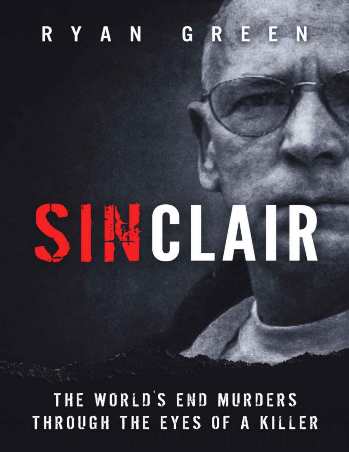 Sinclair The Worlds End Murders Through The Eyes Of A Killer True Crime Ryan Green
