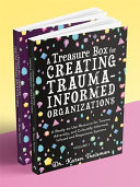 A Treasure Box For Creating Traumainformed Organizations A Readytouse Resource For Trauma Adversity And Culturally Informed Infused And Responsive Systems Karen Treisman